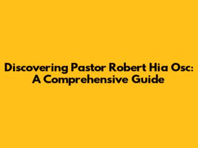 Discovering Pastor Robert Hia Osc: A Comprehensive Guide