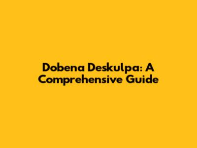 Dobena Deskulpa: A Comprehensive Guide
