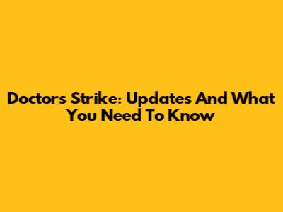 Doctors Strike: Updates And What You Need To Know