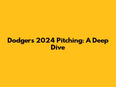 Dodgers' 2024 Pitching: A Deep Dive