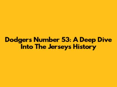 Dodgers' Number 53: A Deep Dive Into The Jersey's History