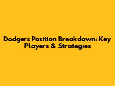 Dodgers' Position Breakdown: Key Players & Strategies