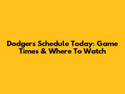 Dodgers' Schedule Today: Game Times & Where To Watch