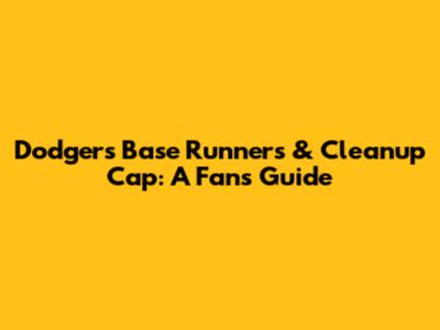 Dodgers Base Runners & Cleanup Cap: A Fan's Guide