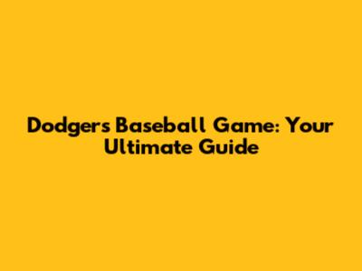 Dodgers Baseball Game: Your Ultimate Guide