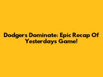 Dodgers Dominate: Epic Recap Of Yesterday's Game!