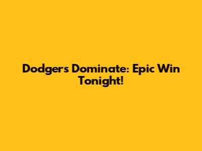 Dodgers Dominate: Epic Win Tonight!