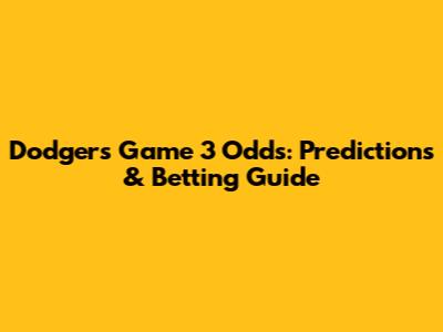 Dodgers Game 3 Odds: Predictions & Betting Guide