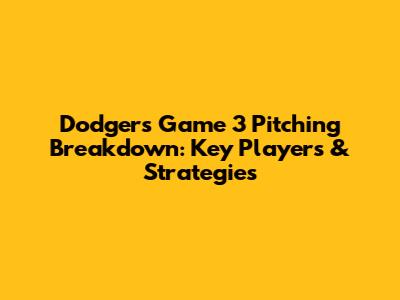 Dodgers Game 3 Pitching Breakdown: Key Players & Strategies