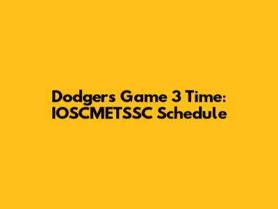 Dodgers Game 3 Time: IOSCMETSSC Schedule