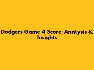 Dodgers Game 4 Score: Analysis & Insights