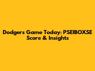 Dodgers Game Today: PSEIBOXSE Score & Insights
