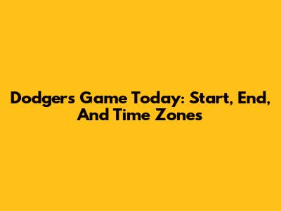 Dodgers Game Today: Start, End, And Time Zones