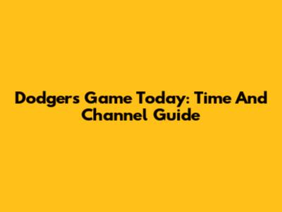 Dodgers Game Today: Time And Channel Guide