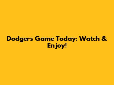 Dodgers Game Today: Watch & Enjoy!