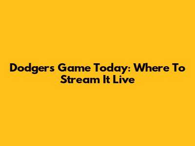 Dodgers Game Today: Where To Stream It Live