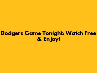Dodgers Game Tonight: Watch Free & Enjoy!