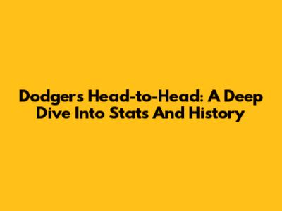 Dodgers Head-to-Head: A Deep Dive Into Stats And History