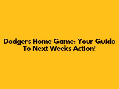 Dodgers Home Game: Your Guide To Next Week's Action!