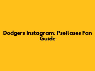 Dodgers Instagram: Pseilase's Fan Guide