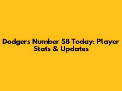 Dodgers Number 58 Today: Player Stats & Updates