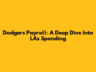 Dodgers Payroll: A Deep Dive Into LA's Spending