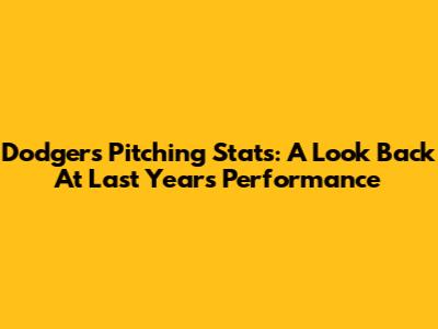 Dodgers Pitching Stats: A Look Back At Last Year's Performance