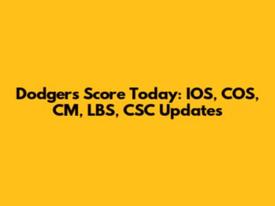 Dodgers Score Today: IOS, COS, CM, LBS, CSC Updates