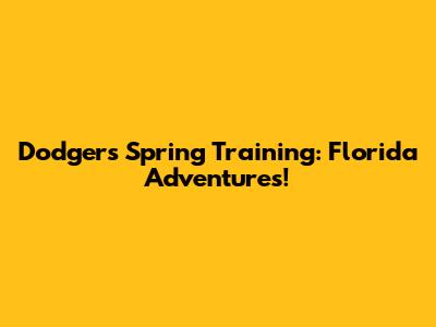 Dodgers Spring Training: Florida Adventures!