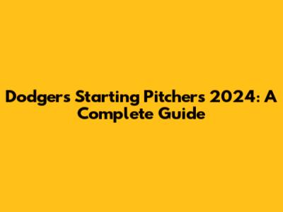 Dodgers Starting Pitchers 2024: A Complete Guide