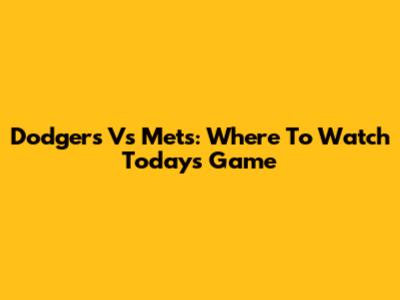 Dodgers Vs Mets: Where To Watch Today's Game