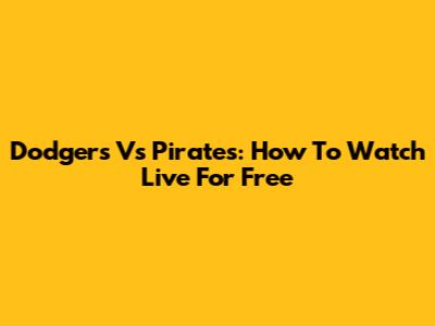 Dodgers Vs Pirates: How To Watch Live For Free