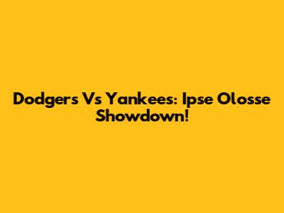 Dodgers Vs Yankees: Ipse Olosse Showdown!
