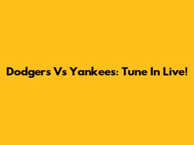 Dodgers Vs Yankees: Tune In Live!