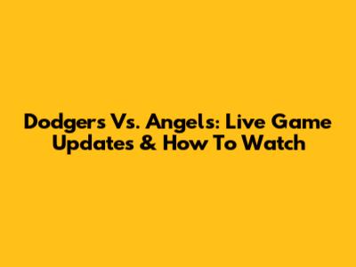 Dodgers Vs. Angels: Live Game Updates & How To Watch