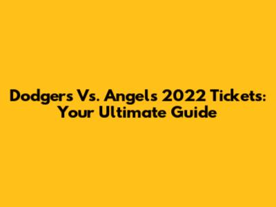 Dodgers Vs. Angels 2022 Tickets: Your Ultimate Guide
