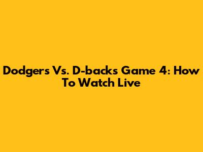 Dodgers Vs. D-backs Game 4: How To Watch Live