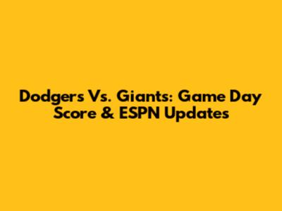 Dodgers Vs. Giants: Game Day Score & ESPN Updates