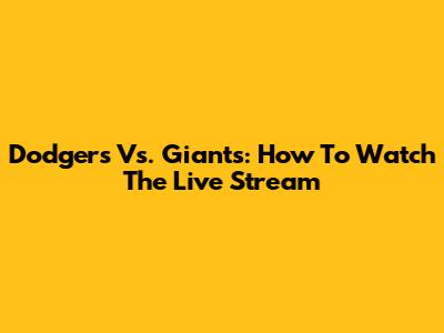 Dodgers Vs. Giants: How To Watch The Live Stream
