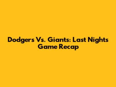 Dodgers Vs. Giants: Last Night's Game Recap