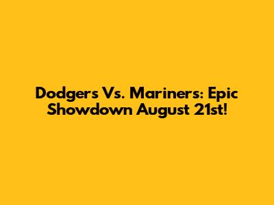 Dodgers Vs. Mariners: Epic Showdown August 21st!