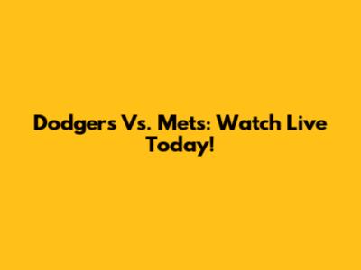 Dodgers Vs. Mets: Watch Live Today!