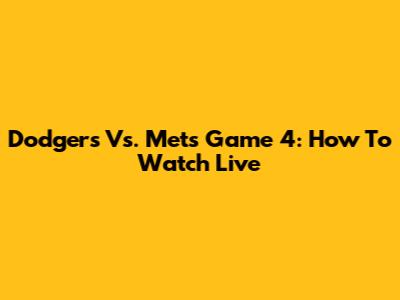 Dodgers Vs. Mets Game 4: How To Watch Live