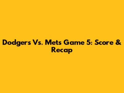 Dodgers Vs. Mets Game 5: Score & Recap