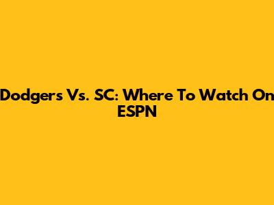 Dodgers Vs. SC: Where To Watch On ESPN