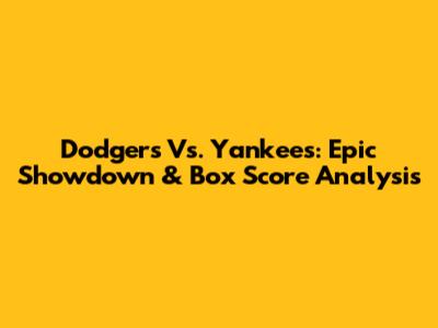 Dodgers Vs. Yankees: Epic Showdown & Box Score Analysis