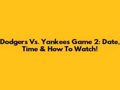 Dodgers Vs. Yankees Game 2: Date, Time & How To Watch!