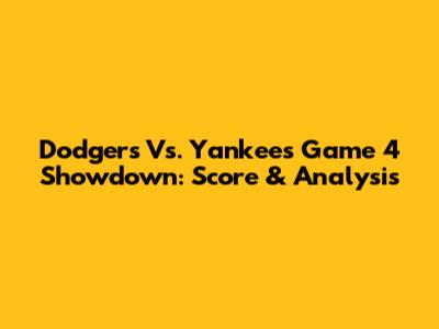 Dodgers Vs. Yankees Game 4 Showdown: Score & Analysis