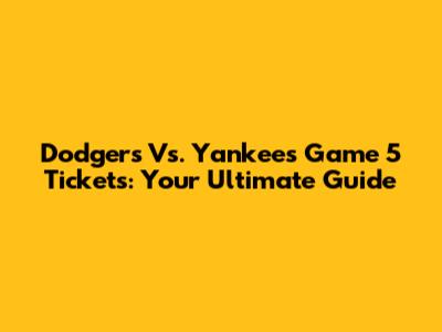 Dodgers Vs. Yankees Game 5 Tickets: Your Ultimate Guide