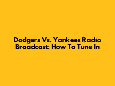 Dodgers Vs. Yankees Radio Broadcast: How To Tune In